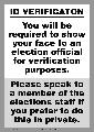 Sign - ID Verification: you will be required to show your face to an election official for verification purposes. Please speak to a member of staff if you prefer to do this in private 